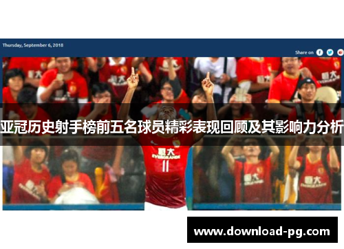 亚冠历史射手榜前五名球员精彩表现回顾及其影响力分析 亚冠历史射手榜前五名球员精彩表现回顾及其影响力分析