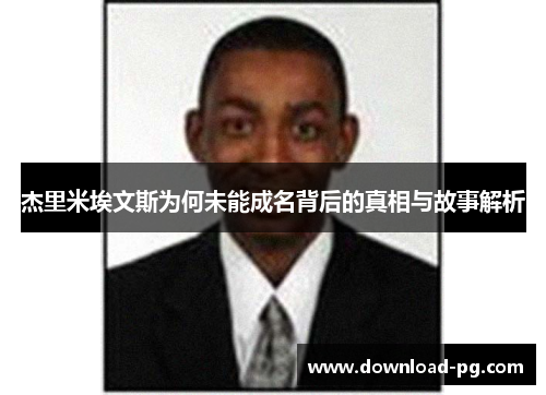 杰里米埃文斯为何未能成名背后的真相与故事解析 杰里米埃文斯为何未能成名背后的真相与故事解析
