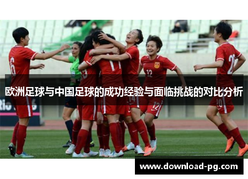 欧洲足球与中国足球的成功经验与面临挑战的对比分析