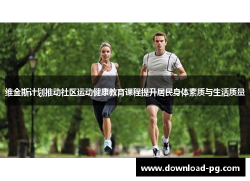 维金斯计划推动社区运动健康教育课程提升居民身体素质与生活质量