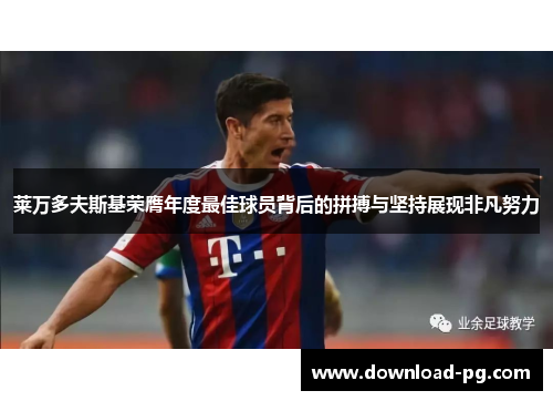 莱万多夫斯基荣膺年度最佳球员背后的拼搏与坚持展现非凡努力 莱万多夫斯基荣膺年度最佳球员背后的拼搏与坚持展现非凡努力