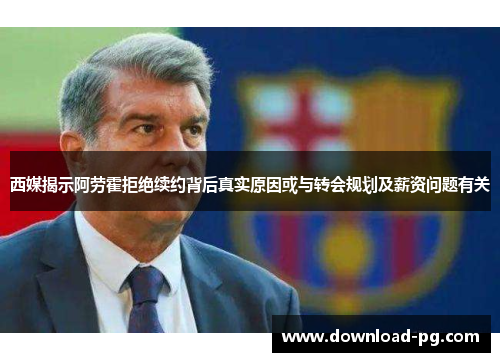 西媒揭示阿劳霍拒绝续约背后真实原因或与转会规划及薪资问题有关 西媒揭示阿劳霍拒绝续约背后真实原因或与转会规划及薪资问题有关