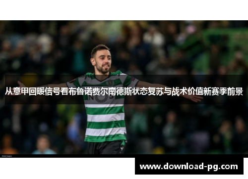 从意甲回暖信号看布鲁诺费尔南德斯状态复苏与战术价值新赛季前景